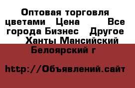 Оптовая торговля цветами › Цена ­ 25 - Все города Бизнес » Другое   . Ханты-Мансийский,Белоярский г.